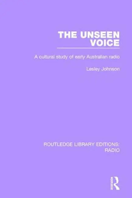 The Unseen Voice: A Cultural Study of Early Australian Radio by Lesley Johnson