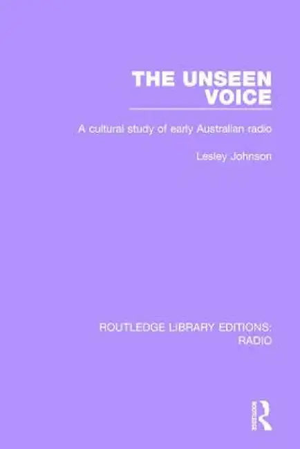 The Unseen Voice: A Cultural Study of Early Australian Radio by Lesley Johnson