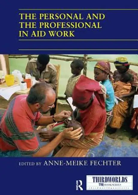 The Personal and the Professional in Aid Work by Anne-Meike Fechter