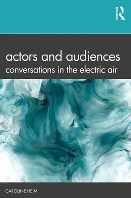 Actors and Audiences: Conversations in the Electric Air by Caroline Heim