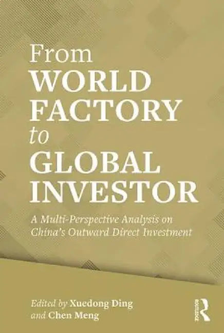 From World Factory to Global Investor: A Multi-Perspective Analysis on China's Outward Direct Investment by Chen Meng