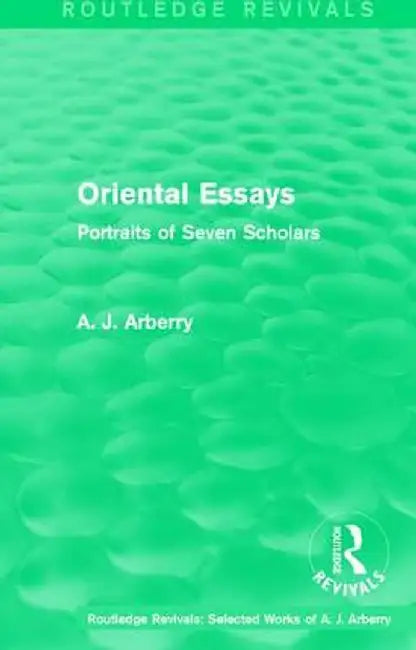 Routledge Revivals: Oriental Essays (1960): Portraits of Seven Scholars by A. J. Arberry