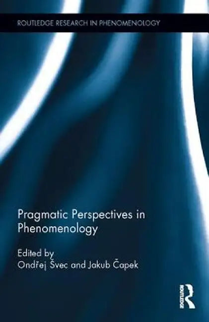 Pragmatic Perspectives in Phenomenology by Ondrej Svec