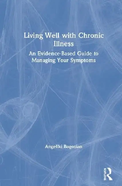 Living Well with A Long-Term Health Condition: An Evidence-Based Guide to Managing Your Symptoms by Angeliki Bogosian