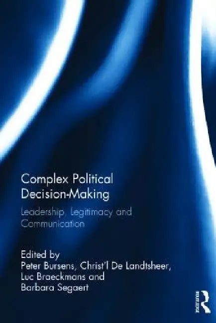 Complex Political Decision-Making: Leadership, Legitimacy and Communication by Peter Bursens