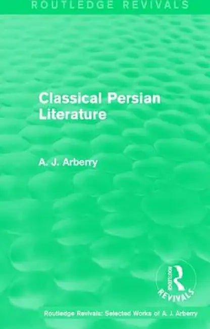 Routledge Revivals: Classical Persian Literature (1958) by A. J. Arberry