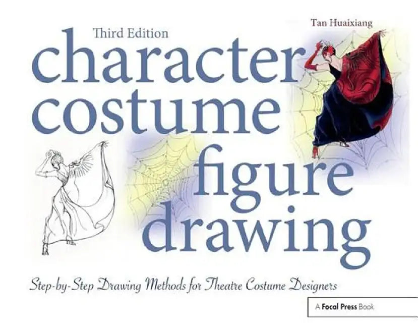 Character Costume Figure Drawing: Step-by-Step Drawing Methods for Theatre Costume Designers by Tan Huaixiang
