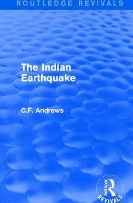 Routledge Revivals: The Indian Earthquake (1935): A Plea for Understanding by C.F. Andrews