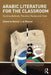 Arabic Literature for the Classroom: Teaching Methods, Theories, Themes and Texts by Mushin al-Musawi