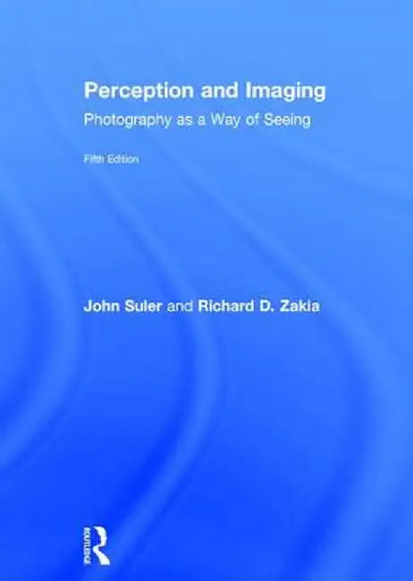Perception and Imaging: Photography as a Way of Seeing by Richard D. Zakia