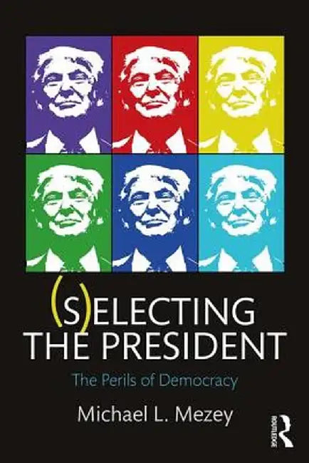 (S)Electing the President: The Perils of Democracy by Michael L. Mezey