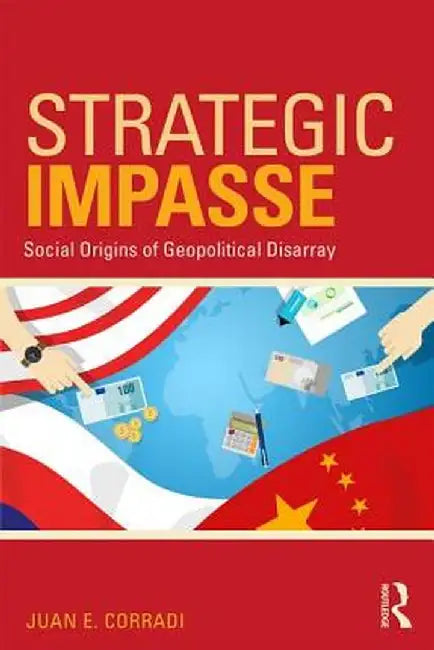 Strategic Impasse: Social Origins of Geopolitical Disarray by Juan E. Corradi