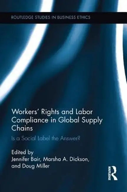 Workers' Rights and Labor Compliance in Global Supply Chains: Is a Social Label the Answer? by Jennifer Bair