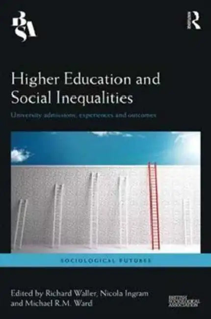Higher Education and Social Inequalities: University Admissions, Experiences, and Outcomes by Richard Waller
