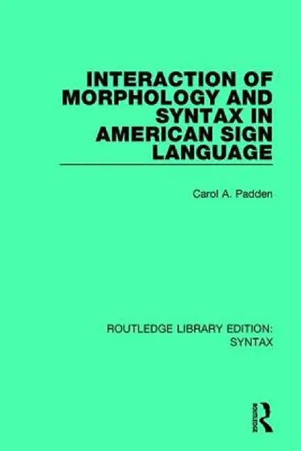 Interaction of Morphology and Syntax in American Sign Language by Carol A. Padden