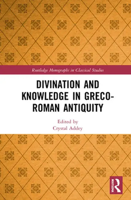 Divination and Knowledge in Greco-Roman Antiquity by Crystal Addey