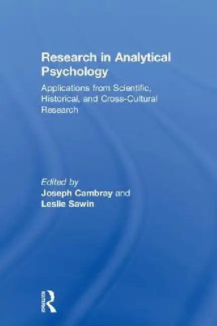 Research in Analytical Psychology: Applications from Scientific, Historical, and Cross-Cultural Research by Joseph Cambray