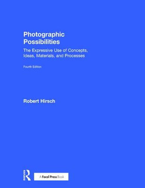 Photographic Possibilities: The Expressive Use of Concepts, Ideas, Materials, and Processes by Robert Hirsch