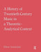 A History of Twentieth-Century Music in a Theoretic-Analytical Context by Elliott Antokoletz