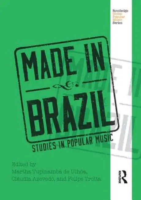 Made in Brazil: Studies in Popular Music by Marth Tupinamba de Ulhoa