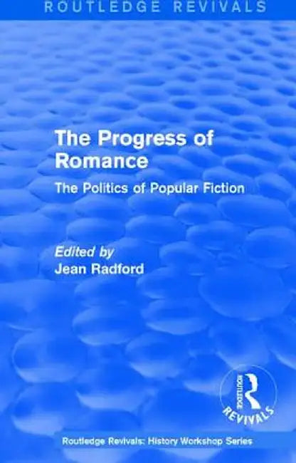 Routledge Revivals: The Progress of Romance (1986): The Politics of Popular Fiction by Jean Radford