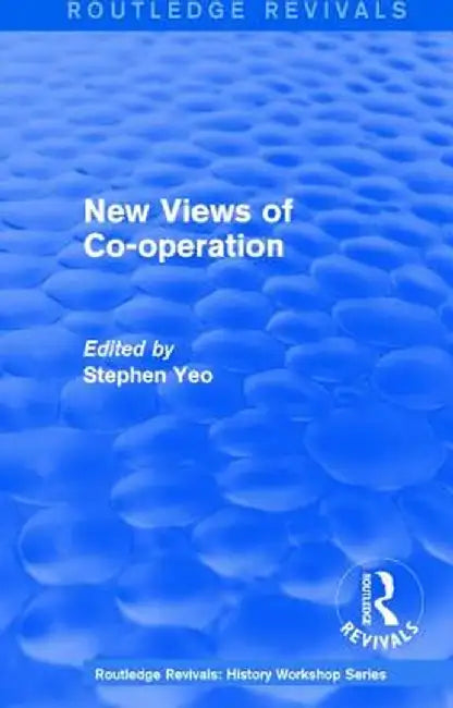 Routledge Revivals: New Views of Co-Operation (1988): Working-Class Politics in Britain and Sweden by Stephen Yeo