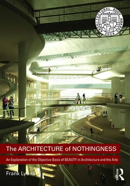 The Architecture of Nothingness: An Explanation of the Objective Basis of Beauty in Architecture and the Arts by Frank Lyons