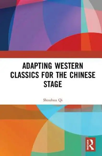 Adapting Western Classics for the Chinese Stage by Shouhua Qi