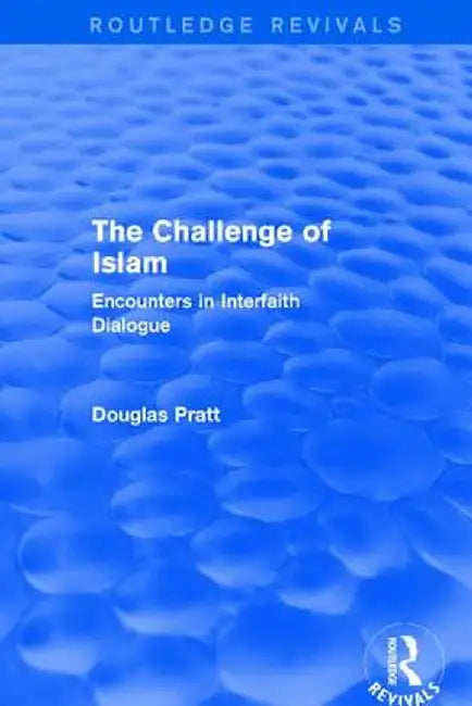 Routledge Revivals: The Challenge of Islam (2005): Encounters in Interfaith Dialogue by Douglas Pratt