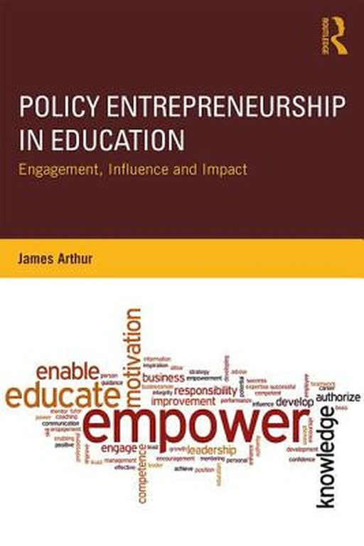 Policy Entrepreneurship in Education: Engagement, Influence and Impact by James Arthur