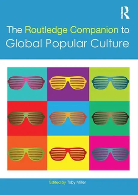 The Routledge Companion to Global Popular Culture by Toby Miller