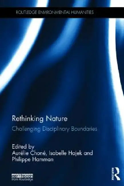 Rethinking Nature: Challenging Disciplinary Boundaries by Aurélie Choné