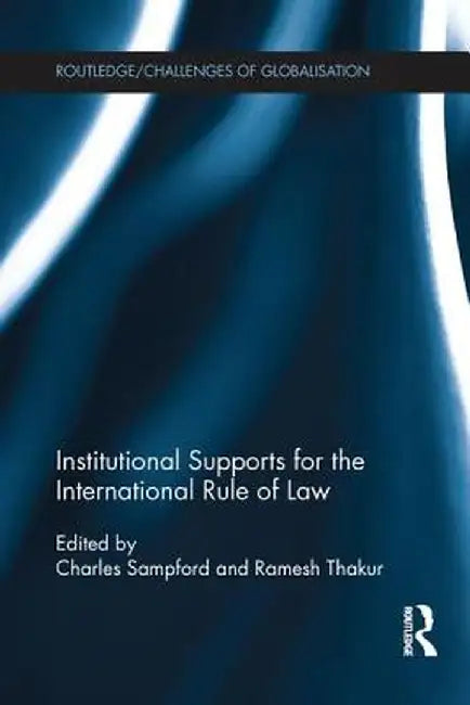 Institutional Supports for the International Rule of Law by Charles Sampford