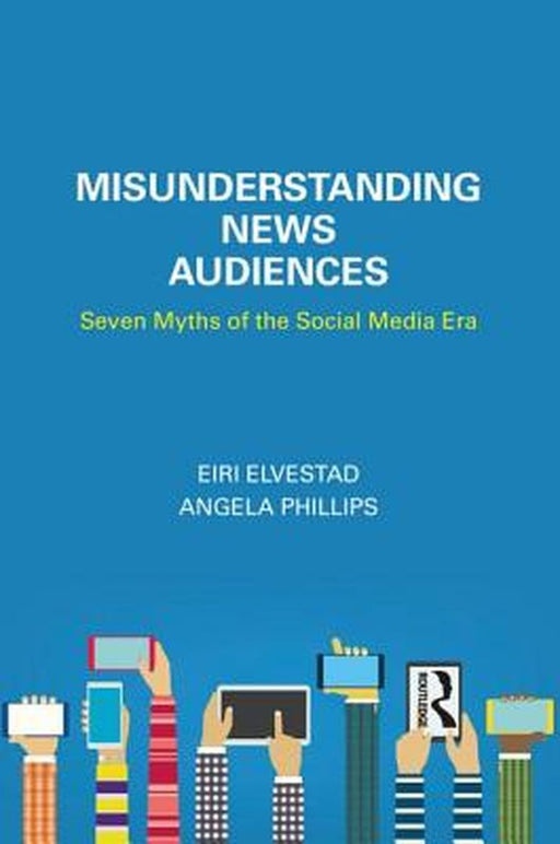 Misunderstanding News Audiences by ELVESTAD