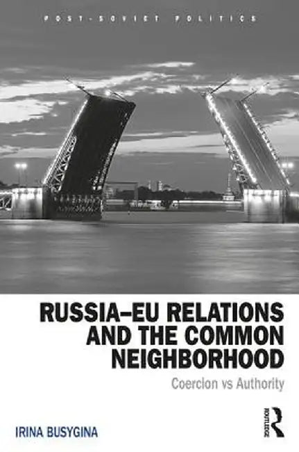 Russia-EU Relations and the Common Neighborhood: Coercion vs. Authority by Irina Busygina