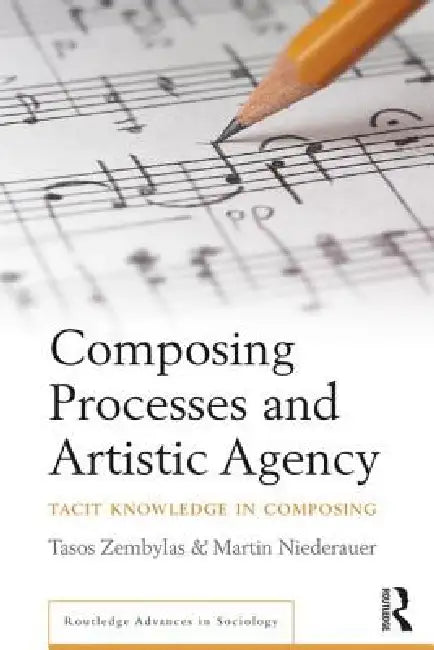 Composing Processes and Artistic Agency: Tacit Knowledge in Composing by Tasos Zembylas