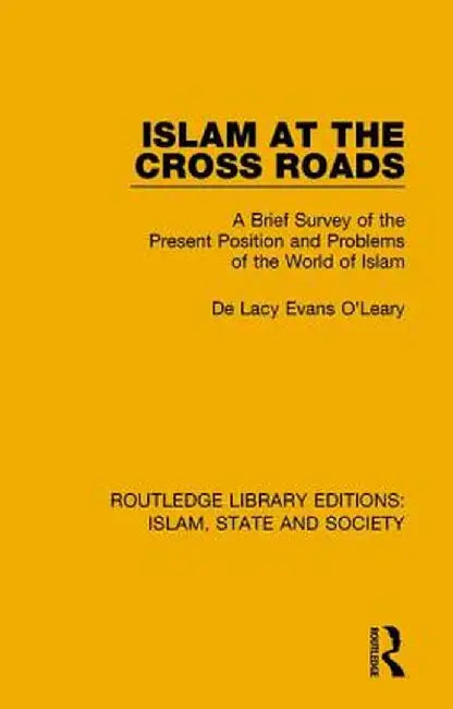 Islam at the Cross Roads: A Brief Survey of the Present Position and Problems of the World of Islam by De Lacy Evans O'Leary