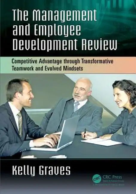 The Management and Employee Development Review: Competitive Advantage Through Transformative Teamwork and Evolved Mindsets by Kelly Graves