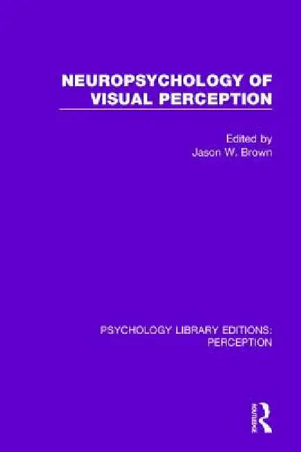 Neuropsychology of Visual Perception by Jason W. Brown