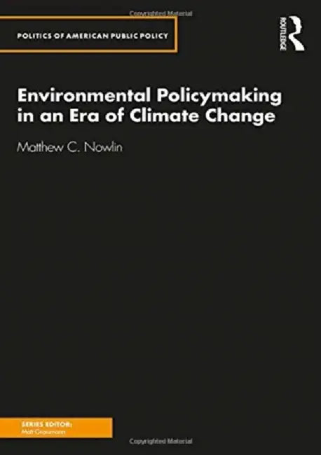 Environmental Policymaking in an Era of Climate Change by Matthew Nowlin