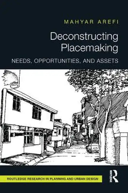 Deconstructing Placemaking: Needs, Opportunities, and Assets by Mahyar Arefi