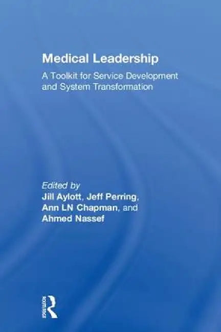 Medical Leadership: A Toolkit for Service Development and System Transformation by Jill Aylott