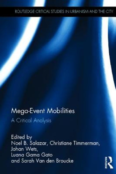 Mega-Event Mobilities: A Critical Analysis by Noel B. Salazar, Christiane Timmerman, Johan Wets