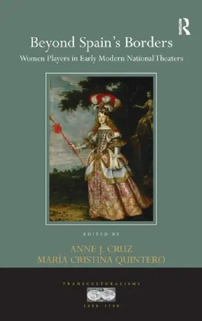 Beyond Spain's Borders: Women Players in Early Modern National Theaters by Anne J. Cruz, Maria Cristina Quintero