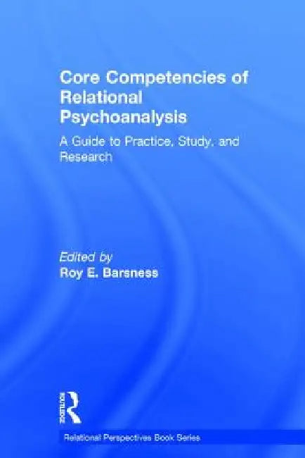Core Competencies of Relational Psychoanalysis: A Guide to Practice, Study and Research by Roy E. Barsness