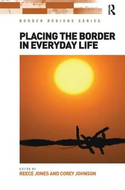 Placing the Border in Everyday Life by Reece Jones