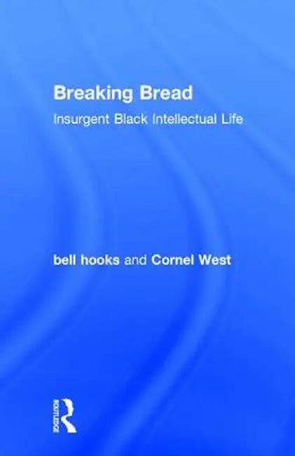 Breaking Bread: Insurgent Black Intellectual Life by bell hooks