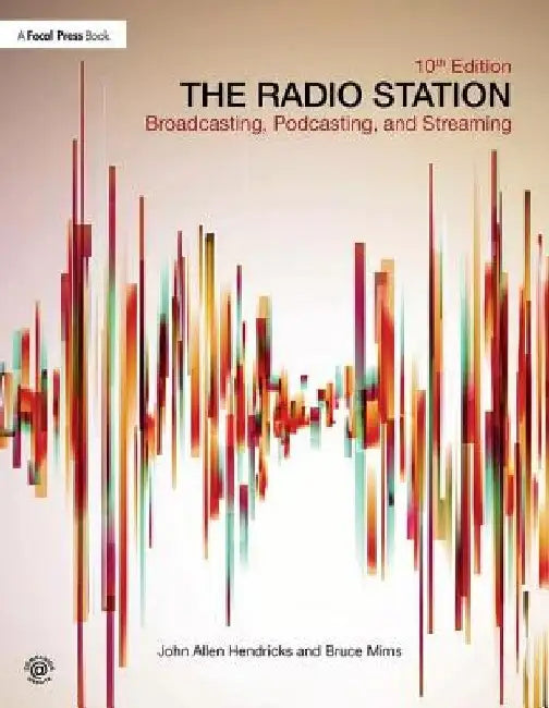 The Radio Station: Broadcasting, Podcasting, and Streaming by John Allen Hendricks