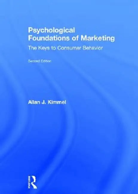 Psychological Foundations of Marketing: The Keys to Consumer Behavior by Allan Kimmel