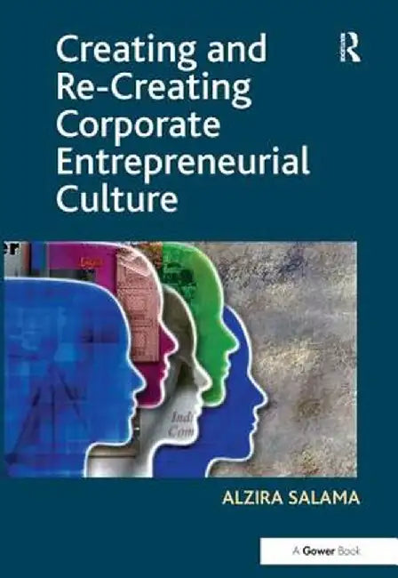 Creating and Re-Creating Corporate Entrepreneurial Culture by Alzira Salama
